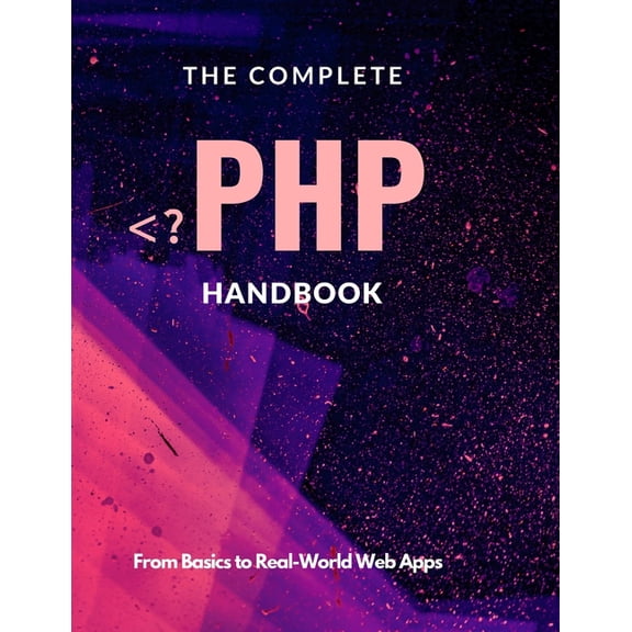 The Complete PHP Handbook: From Basics to Real-World Web Apps, (Paperback)
