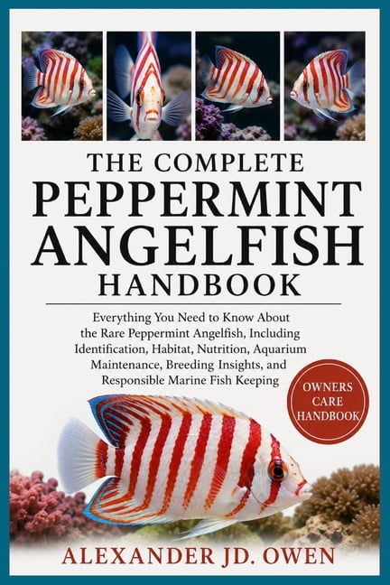 The Complete Peppermint Angelfish Handbook: Everything You Need to Know About the Rare Peppermint Angelfish, Including I, (Paperback)
