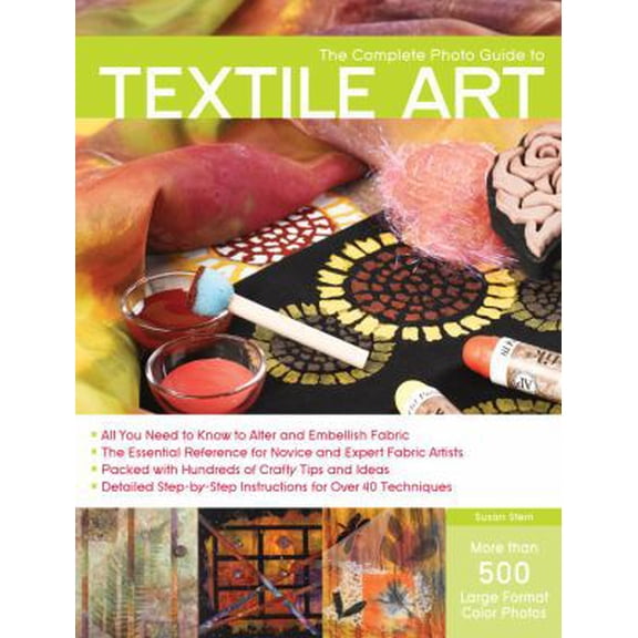 Pre-Owned The Complete Photo Guide to Textile Art: *All You Need to Know to Alter and Embellish Fabric *The Essential Reference for Novice and Expert Fabric ... Instructions for More Than 40 Techniqu