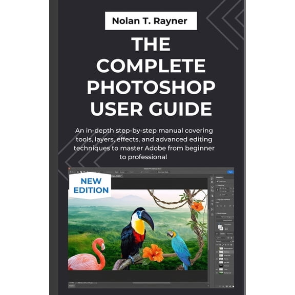 User Manuals for Tech Enthusiasts and Be The Complete Photoshop User Guide: An in-depth step-by-step manual covering tools, layers, effects, and advanced editing, Book 19, (Paperback)