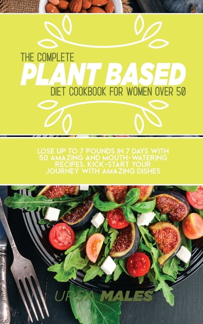 The Complete Plant Based Diet Cookbook For Woman Over 50 (Hardcover ...