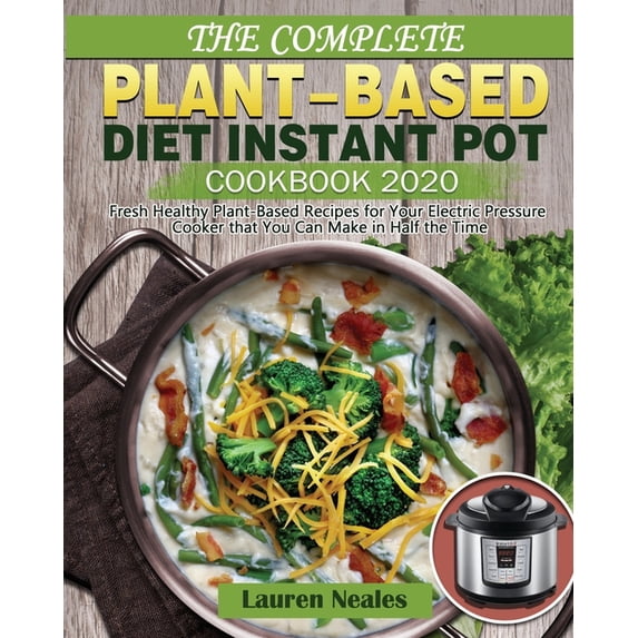 The Complete Plant-Based Diet Instant Pot Cookbook 2020 (Paperback)