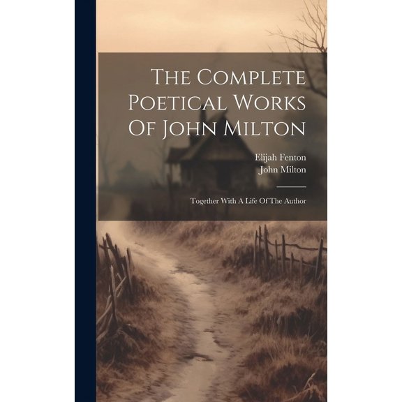 The Complete Poetical Works Of John Milton : Together With A Life Of The Author (Hardcover)