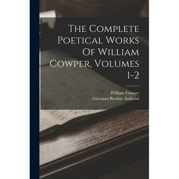 The Complete Poetical Works Of William Cowper, Volumes 1-2, (Paperback)