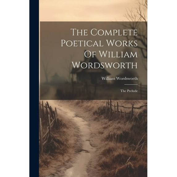 The Complete Poetical Works Of William Wordsworth : The Prelude (Paperback)
