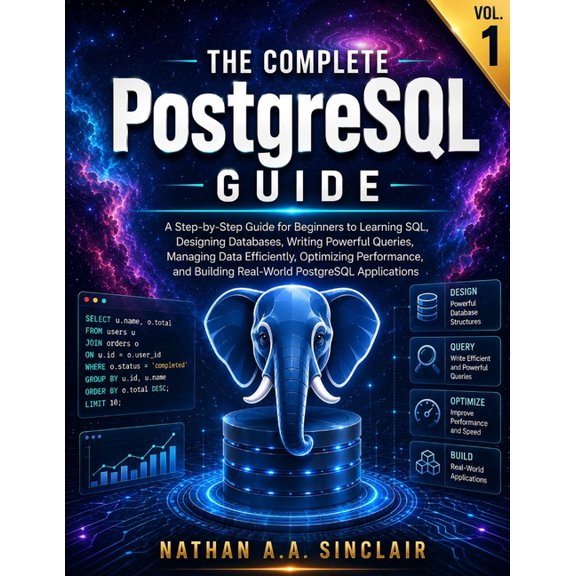 The Complete PostgreSQL Guide The Complete PostgreSQL Guide VOL.1: A Step-by-Step Guide for Beginners to Learning SQL, Designing Databases, Writing Po, Book 1, (Paperback)