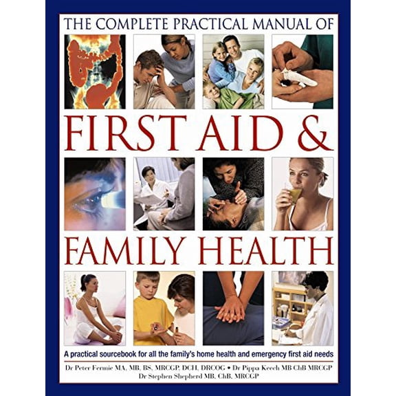 Pre-Owned The Complete Practical Manual of First Aid and Family Health : A Practical Sourcebook for All the Family's Home Health and Emergency First Aid Needs (Paperback) 9781844777655