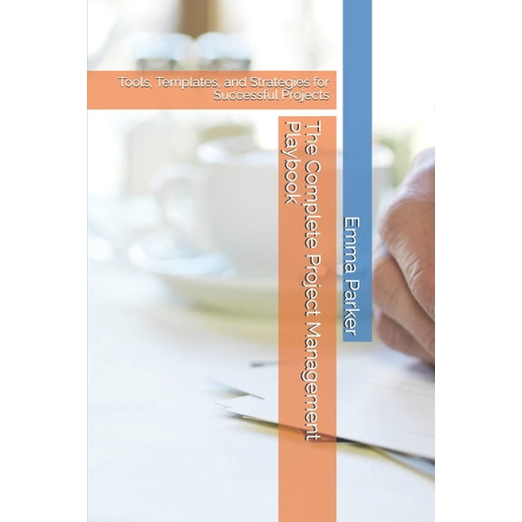 The Complete Project Management Playbook: Tools, Templates, and Strategies for Successful Projects, (Paperback)