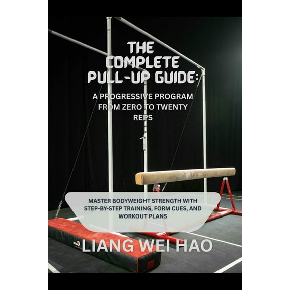 The Complete Pull-Up Guide: A Progressive Program from Zero to Twenty Reps: Master Bodyweight Strength with Step-by-Step, (Paperback)