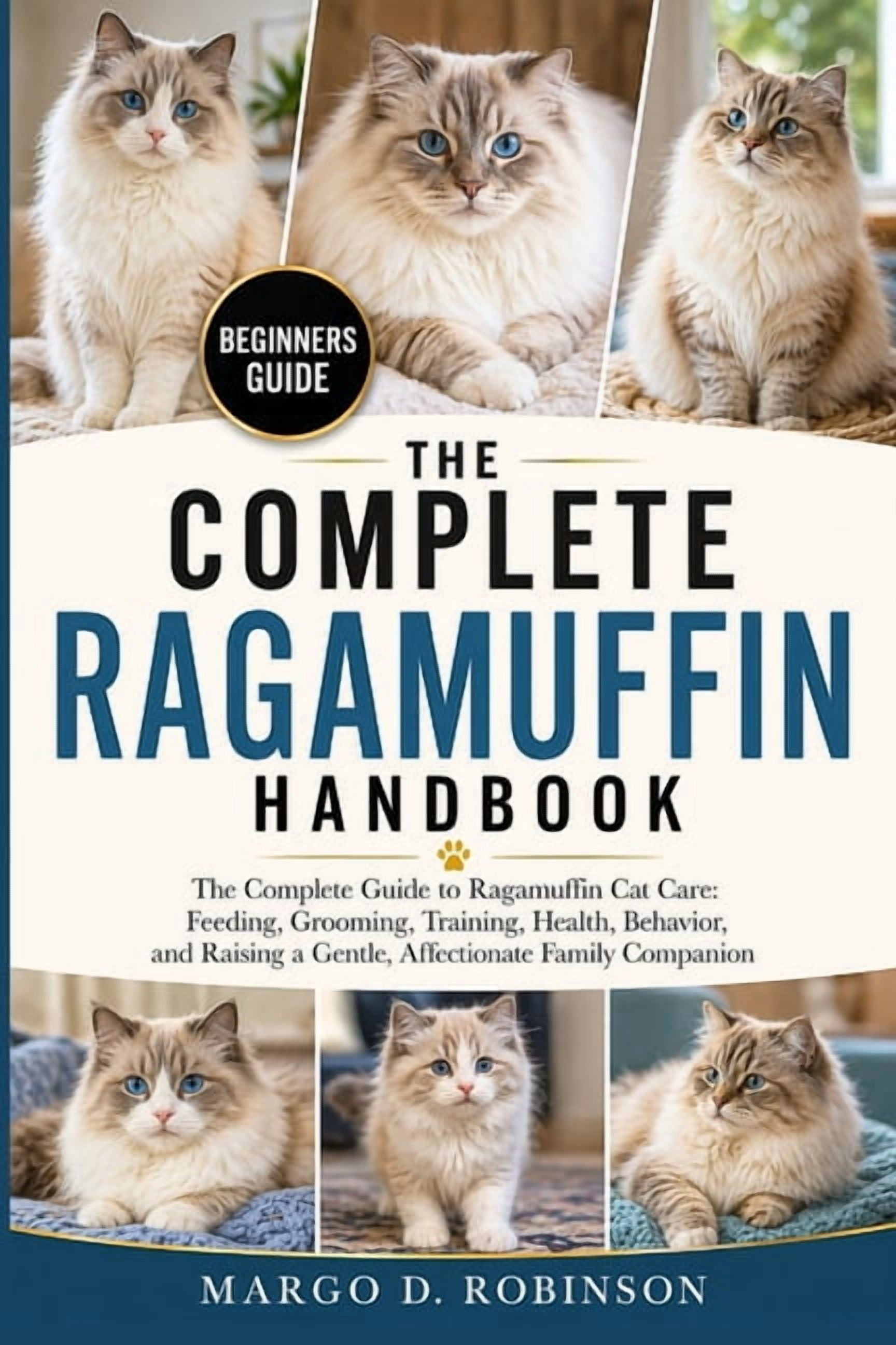 The Complete Ragamuffin Handbook: The Complete Guide to Ragamuffin Cat Care: Feeding, Grooming, Training, Health, Behavi, (Paperback)