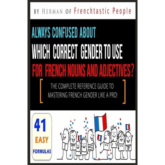 The Complete Reference Guide to Mastering French Gender like a Pro!: 41 Easy Formulas, (Paperback)