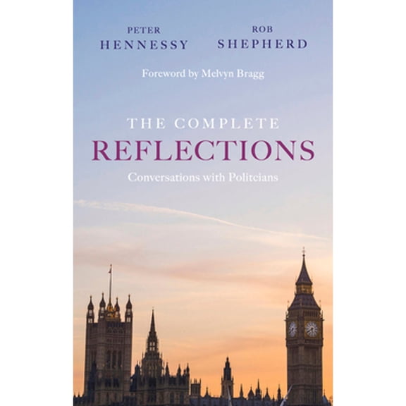 Pre-Owned The Complete Reflections: Conversations with Politicians (Paperback 9781912208982) by Peter Hennessy, Robert Shepherd, Melvyn Bragg
