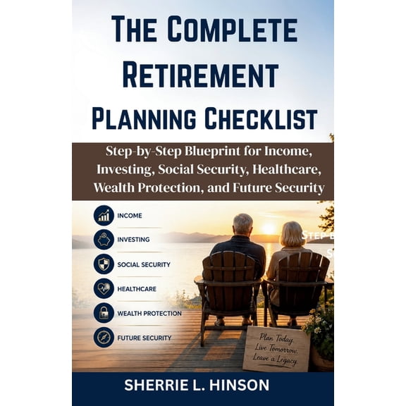 The Complete Retirement Planning Checklist: Step-by-Step Blueprint for Income, Investing, Social Security, Healthcare, W, (Paperback)