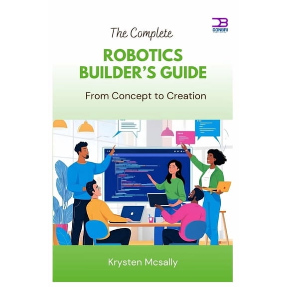 The Complete Robotics Builder's Guide: From Concept to Creation, (Paperback)