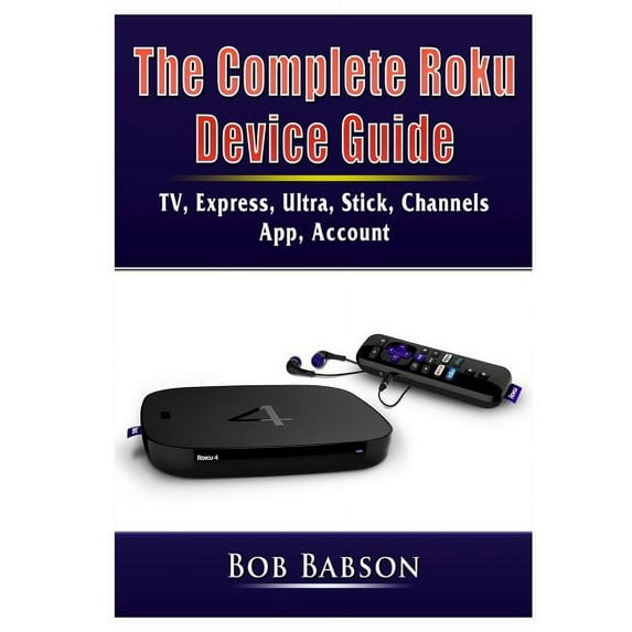 The Complete Roku Device Guide: TV, Express, Ultra, Stick, Channels ...