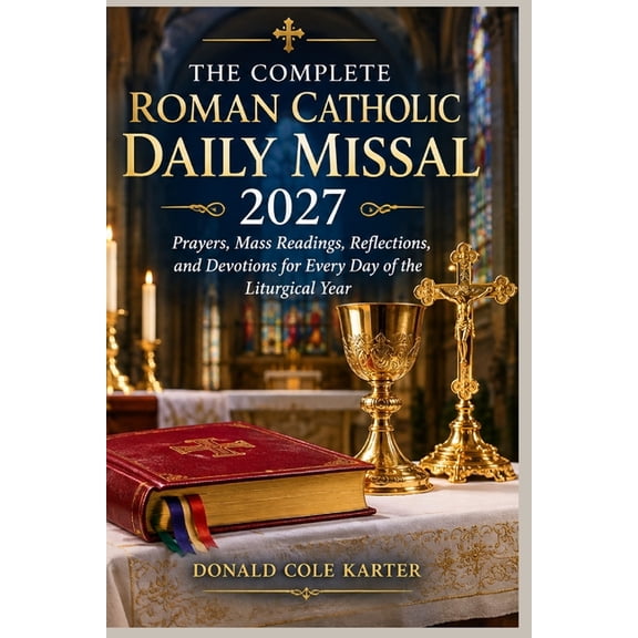 The Complete Roman Catholic Daily Missal 2027: Prayers, Mass Readings, Reflections, and Devotions for Every Day of the L, (Paperback)
