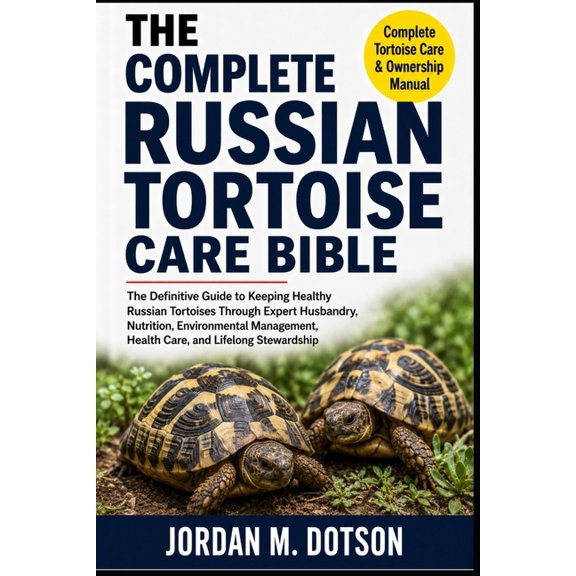 The Complete Russian Tortoise Care Bible: The Definitive Guide to Keeping Healthy Russian Tortoises Through Expert Husba, (Paperback)