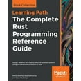 thumbnail image 1 of The Complete Rust Programming Reference Guide: Design, develop, and deploy effective software systems using the advanced, (Paperback), 1 of 1