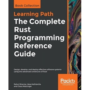The Complete Rust Programming Reference Guide: Design, develop, and deploy effective software systems using the advanced, (Paperback)