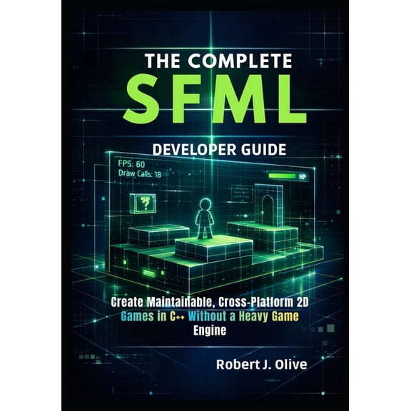The Complete SFML Developer Guide: Create Maintainable, Cross-Platform 2D Games in C++ Without a Heavy Game Engine, (Paperback)