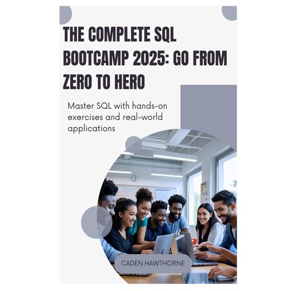 The Complete SQL Bootcamp 2025 Go from Zero to Hero: Master SQL with hands-on exercises and real-world applications, (Paperback)