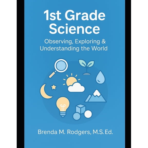 The Complete Science Curriculum: K-12 1st Grade Science: Observing, Exploring & Understanding the World, Book 2, (Paperback)