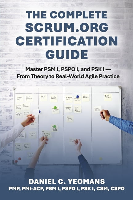 The Complete Scrum.org Certification Guide : Master PSM I, PSPO I, and PSK I - From Theory to Real-World Agile Practice (Paperback)
