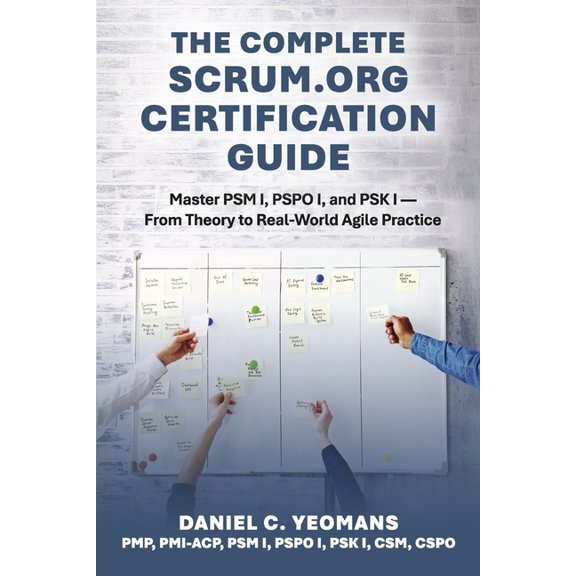 The Complete Scrum.Org Certification Guide: Master Psm I, Pspo I, and Psk I - From Theory to Real-World Agile Practice, (Paperback)