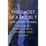 The Complete Short Fiction of Clifford D. Simak: The Ghost of a Model T : And Other Stories (Paperback)