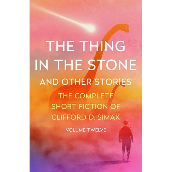 Complete Short Fiction of Clifford D. Si The Thing in the Stone: And Other Stories, Book 12, (Paperback)