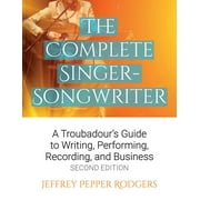 The Complete Singer-Songwriter : A Troubadour's Guide to Writing, Performing, Recording & Business (Edition 2) (Paperback)
