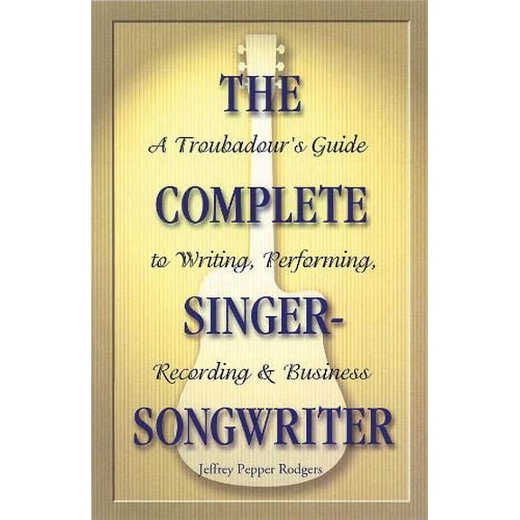 Pre-Owned The Complete Singer-Songwriter: A Troubadour's Guide to Writing, Performing, Recording & Business (Paperback) 0879307692 9780879307691