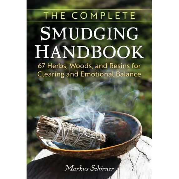 The Complete Smudging Handbook: 67 Herbs, Woods, and Resins for Clearing and Emotional Balance, (Paperback)