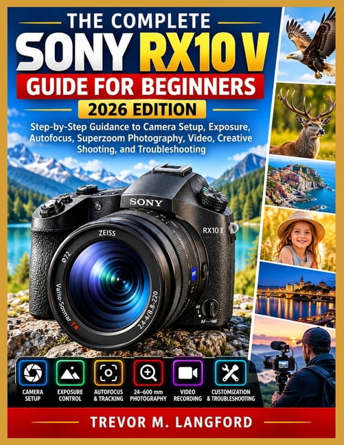 Scrub Rx The Complete Sony Rx10 V Guide for Beginners 2026 Edition: Step-by-Step ...