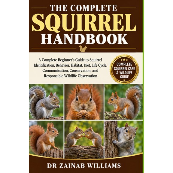 The Complete Squirrel Handbook: A Complete Beginner's Guide to Squirrel Identification, Behavior, Habitat, Diet, Life Cy, (Paperback)