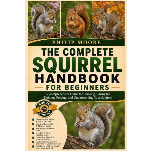 The Complete Squirrel Handbook for Beginners: A Comprehensive Guide to Choosing, Caring for, Training, Feeding, and Unde, (Paperback)