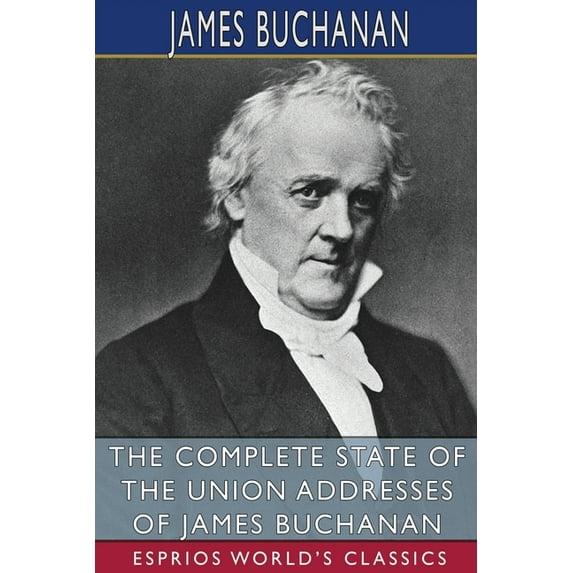 The Complete State of the Union Addresses of James Buchanan (Esprios Classics) (Paperback)