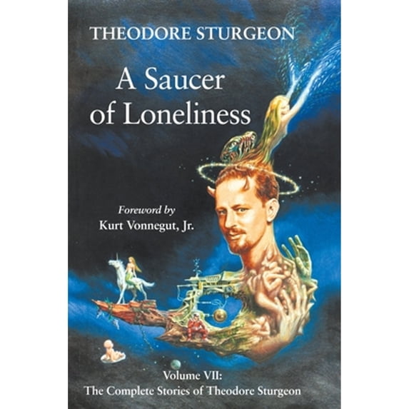 Pre-Owned A Saucer of Loneliness: Volume VII: The Complete Stories of Theodore Sturgeon (Hardcover) by Theodore Sturgeon, Paul Williams, Kurt Vonnegut