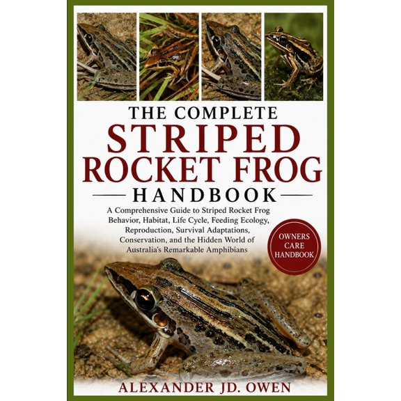 The Complete Striped Rocket Frog Handbook: A Comprehensive Guide to Striped Rocket Frog Behavior, Habitat, Life Cycle, F, (Paperback)
