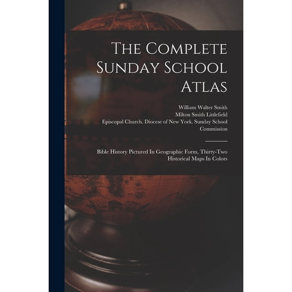 The Complete Sunday School Atlas: Bible History Pictured In Geographic Form, Thirty-two Historical Maps In Colors (Paperback)