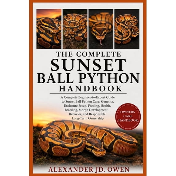 The Complete Sunset Ball Python Handbook: A Complete Beginner-to-Expert ...