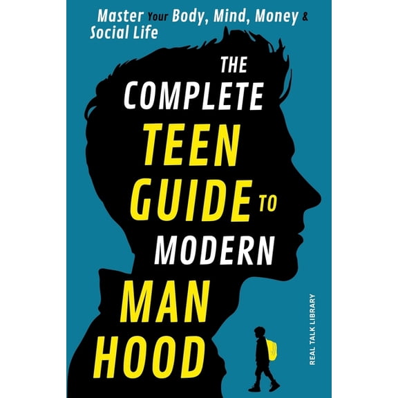 The Complete Teen Guide To Modern Manhood: Master Your Body, Mind, Money and Social Life, (Paperback)
