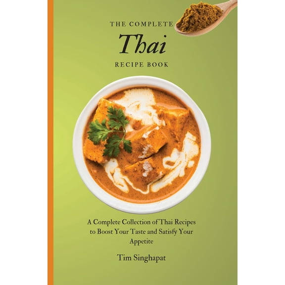 The Complete Thai Recipe Book: A Complete Collection of Thai Recipes to Boost Your Taste and Satisfy Your Appetite, (Paperback)