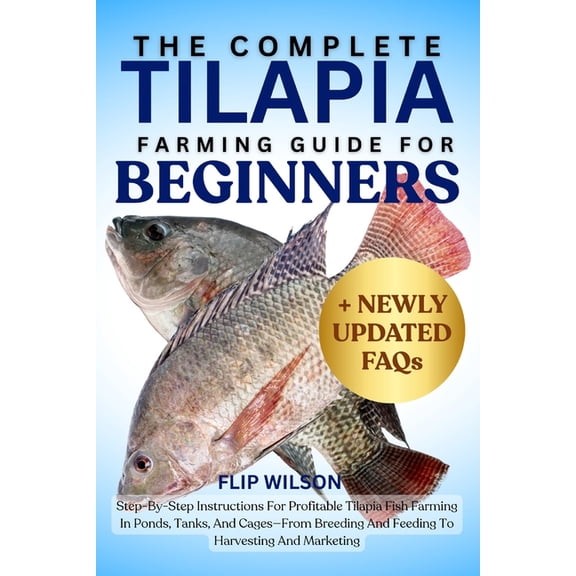 The Complete Tilapia Farming Guide for Beginners: Step-By-Step Instructions For Profitable Tilapia Fish Farming In Ponds, (Paperback)