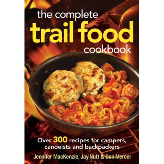 Pre-Owned The Complete Trail Food Cookbook: Over 300 Recipes for Campers, Canoeists and Backpackers (Paperback) 0778802361 9780778802365