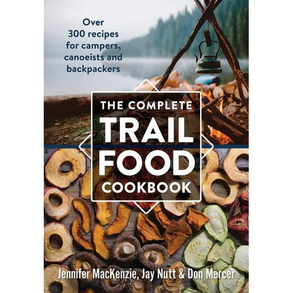 The Complete Trail Food Cookbook: Over 300 Recipes for Campers, Canoeists and Backpackers, (Paperback)