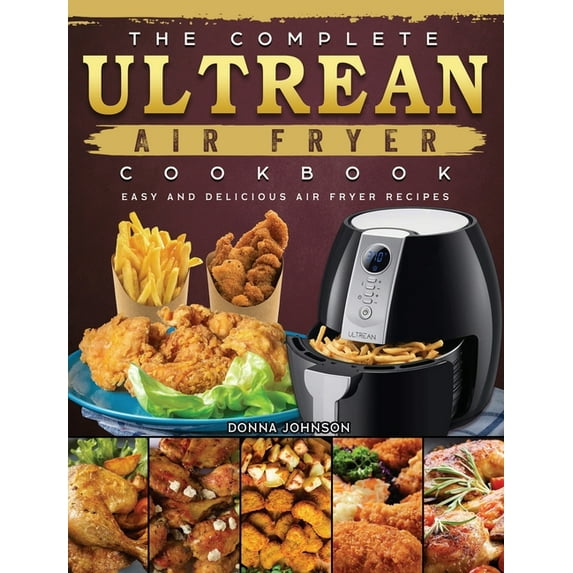 The Complete Ultrean Air Fryer Cookbook: Easy and Delicious Air Fryer Recipes, (Hardcover)