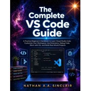 The Complete VS Code Guide: A Practical Beginner's Handbook to Learn Visual Studio Code, Customize Your Workspace, Use E, (Paperback)