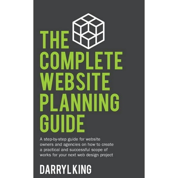 The Complete Website Planning Guide The Complete Website Planning Guide: A step-by-step guide for website owners and agencies on how to create a practical a, Book 1, (Paperback)