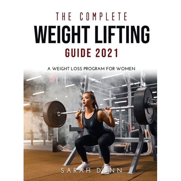 The Complete Weight Lifting Guide 2021